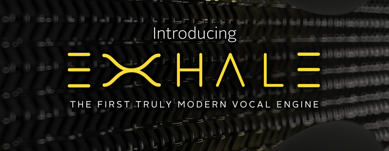 De vocal plug-in Exhale 'The First Truly Modern Vocal Engine'